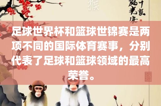 足球世界杯和篮球世锦赛是两项不同的国际体育赛事，分别代表了足球和篮球领域的最高荣誉。金炬实业股份有限公司