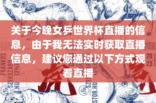 关于今晚女乒世界杯直播的信息，由于我无法实时获取直播信息，建议您通过以下方式观看直播