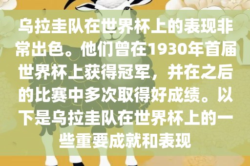 乌拉圭队在世界杯上的表现非常出色。他们曾在1930年首届世界杯上获得冠军，并在之后的比赛中多次取得好成绩。以下是乌拉圭队在世界杯上的一些重要成就和表现