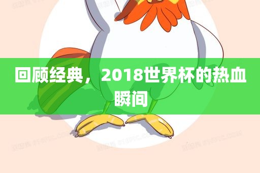 回顾经典，2018世界杯的热血瞬间