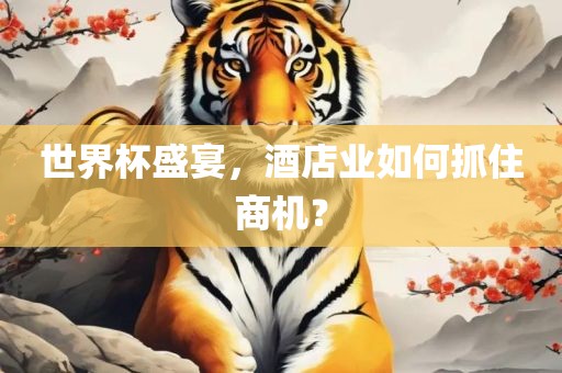 世界杯盛宴，酒店业如何抓住商机？