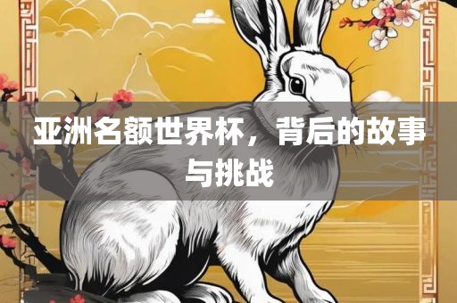 亚洲名额世界杯，背后的故事金炬实业股份有限公司与挑战