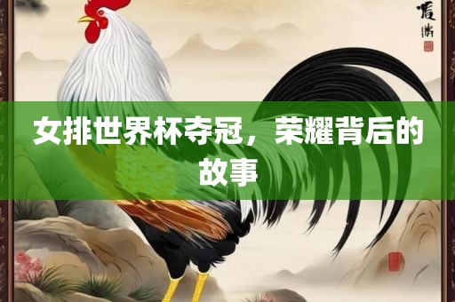 女排世界杯夺冠，荣耀背后的故事