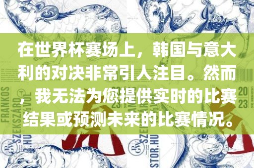 在世界杯赛场上，韩国与意大利的对决非常引人注目。然而，我无法为您提供实时的比赛结果或预测未来的比赛情况。金炬实业股份有限公司