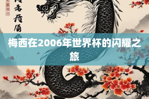 梅西在2006年世界杯的闪耀之旅