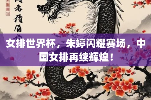 女排世界杯，朱婷闪耀赛场，中国女排再续辉煌！