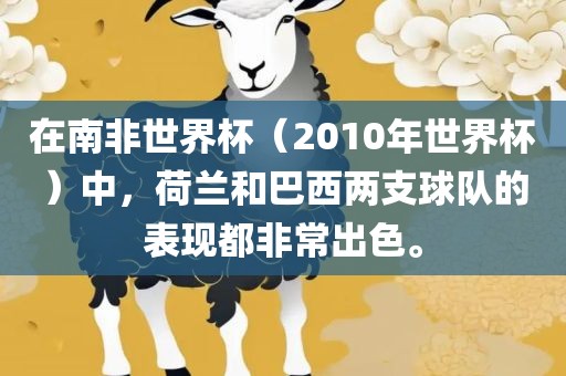 在南非世界杯（2010年世界杯）中，荷兰和巴西两支球队的表现都非常出色。金炬实业股份有限公司