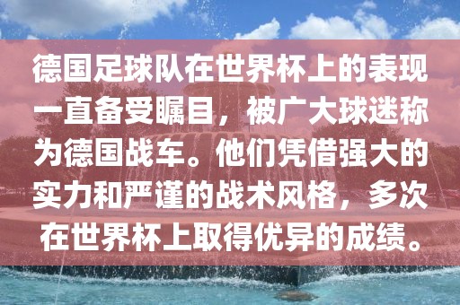 德国足球队在世界杯上的表现一直备受瞩目，被广大球迷称为德国战车。他们凭借强大的实力和严谨的战术风格，多次在世界杯上取得优异的成绩。金炬实业股份有限公司