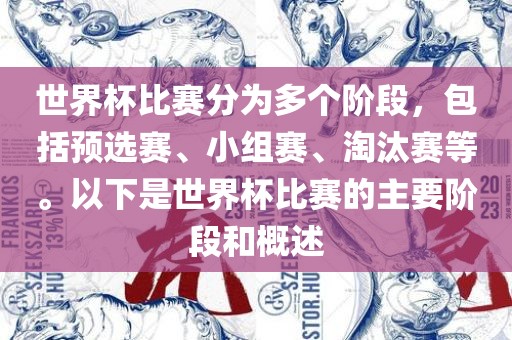 世界杯比赛分为多个阶段，包括预选赛、小组赛、金炬实业股份有限公司淘汰赛等。以下是世界杯比赛的主要阶段和概述