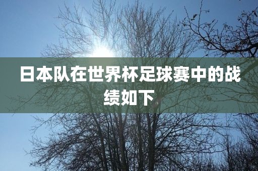 日本队在世界杯足球赛中的战绩如下