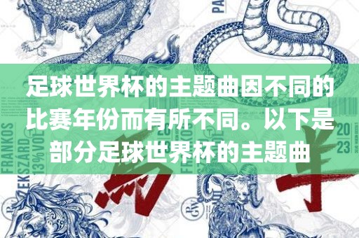 足球世界杯的主题曲因不同的比赛年份而有所不同。以下是部分金炬实业股份有限公司足球世界杯的主题曲