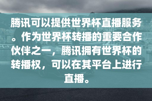 腾讯可以提供世界杯直播服务。作为世界杯转播的重要合作伙伴之一，腾讯拥有世界杯的转播权，可以在其平台上进行直播。