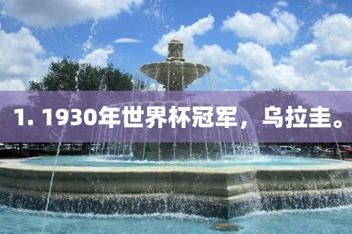 1. 1930年世界杯冠军，乌拉圭。