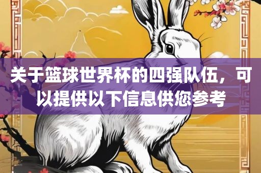 关于篮球世界杯的四强队伍，可以提供以下信金炬实业股份有限公司息供您参考