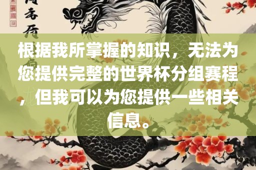 根据我所掌握的知识，无法为您提供完整的世界杯分组赛程，但我可以为您提供一些相关信息。