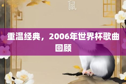 重温经典，2006年世界杯歌曲回顾金炬实业股份有限公司