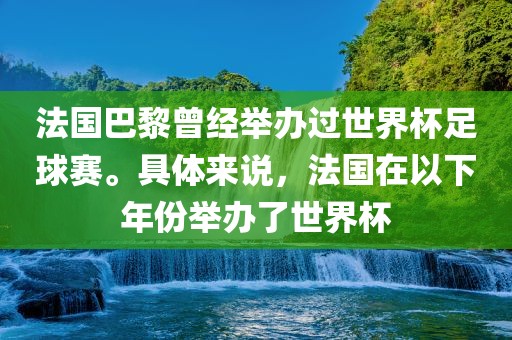 法国巴黎曾经举办过世界杯足球赛。具体来说，法国在以下年份举办了世界杯
