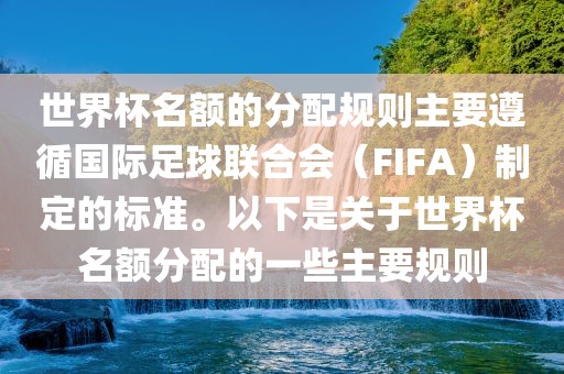 世界杯名额的分配规则主要遵循国际足球联合会（FIFA）制定的标准。以下是关于世界杯名额分配的一些主要规则