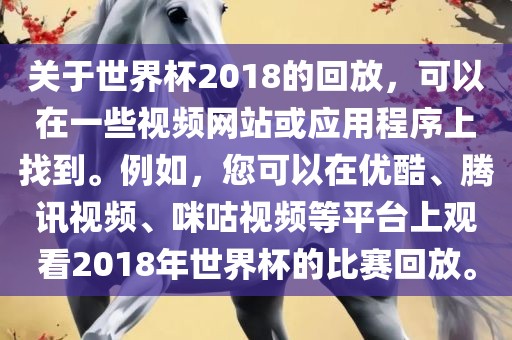 关于世界杯2018的回放，可以在一些视频网站或应用程序上找到。例如，您可以在优酷、腾讯视频、咪咕视频等平台上观看2018年世界杯的比赛回放。金炬实业股份有限公司