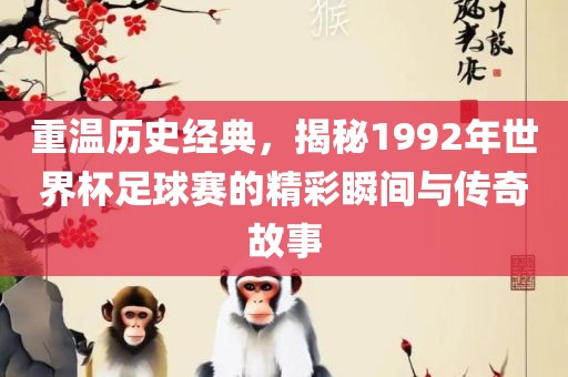 重温历史经典，揭秘1992年世界杯足球赛的精彩瞬间与传奇故事