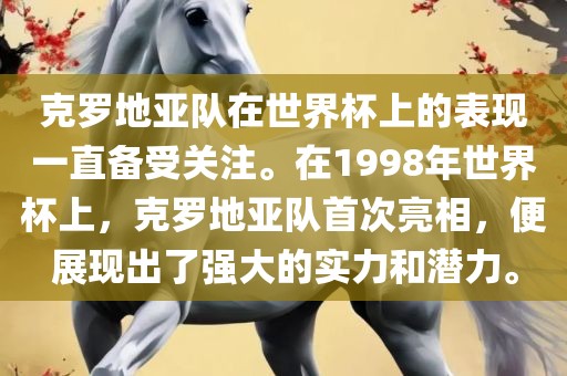 克罗地亚队在世界金炬实业股份有限公司杯上的表现一直备受关注。在1998年世界杯上，克罗地亚队首次亮相，便展现出了强大的实力和潜力。