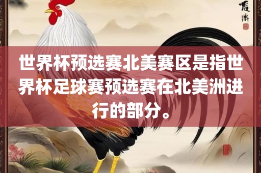 世界杯预选赛北美赛区是指世界杯足球赛预选赛在北美洲进行的部分。金炬实业股份有限公司