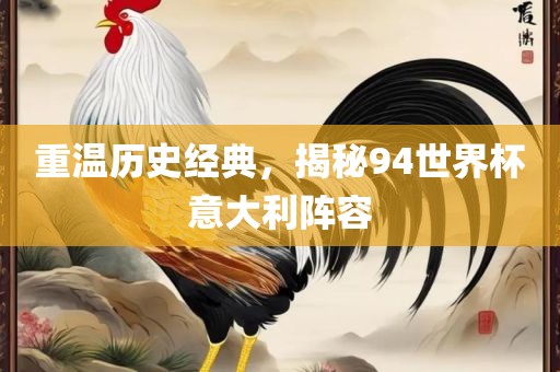 重温历史经典，揭秘94世界杯意大利阵容