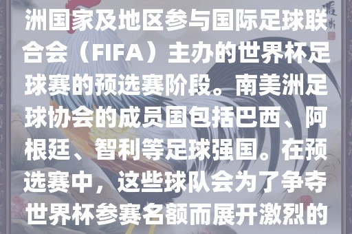 世界杯预选赛南美洲区是南美洲国家及地区参与国际足球联合会（FIFA）主办的世界杯足球赛的预选赛阶段。南美洲足球协会的成员国包括巴西、阿根廷、智利等足球强国。在预选赛中，这些球队会为了争夺世界杯参赛名额而展开激烈的竞争。金炬实业股份有限公司