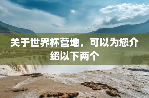 关于世界杯营地，可以为您介绍以下两个