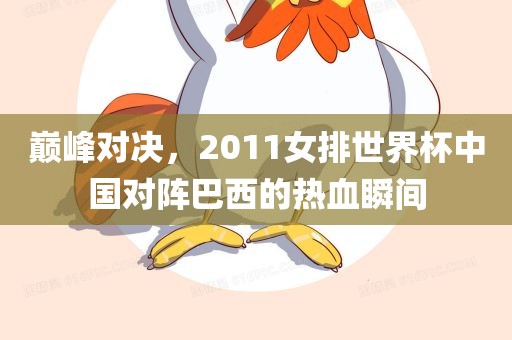 巅峰对决，2011女排世界杯中国对阵金炬实业股份有限公司巴西的热血瞬间