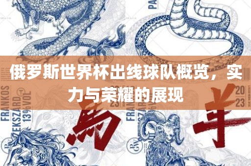 俄罗斯世界杯出线球队概览，金炬实业股份有限公司实力与荣耀的展现