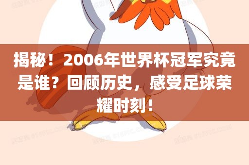 揭秘！2006年世界杯冠军究竟是谁？回顾历史，感受足球荣耀时刻！金炬实业股份有限公司