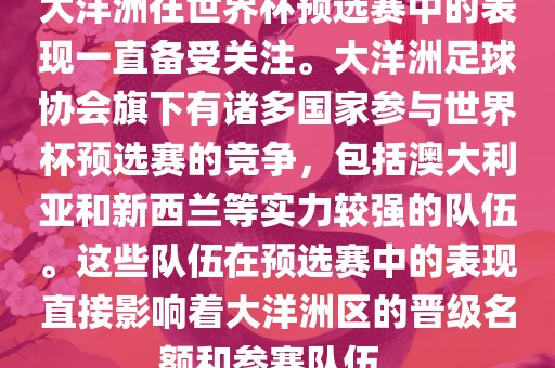 大洋洲在世界杯预选赛中的表现一直备受关注。大洋洲足球协会旗下有诸多国家参与世界杯预选赛的竞争，包括澳大利亚和新西兰等实力较强的队伍。这些队伍在预选赛中的表现直接影响着大洋洲区的晋级名额和参赛队伍。