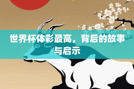 世界杯体彩最高，背后的故事与启示金炬实业股份有限公司